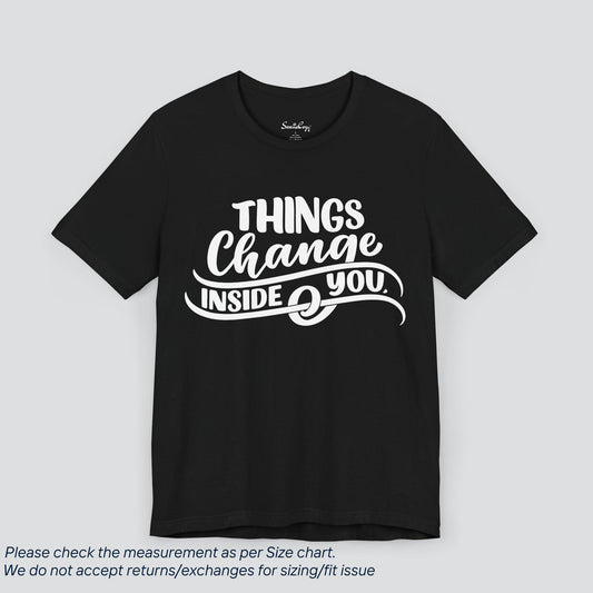 Transform Tee - Inspirational 'Things Change Inside You' Graphic T-Shirt